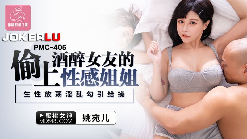  PMC-405 姚宛儿 偷上酒醉女友的性感姐姐 生性放荡淫乱勾引给操 蜜桃影像传媒